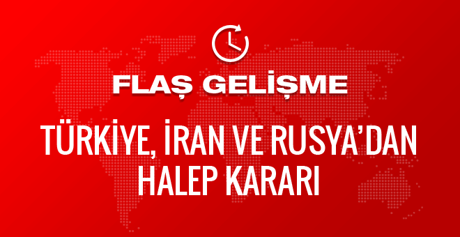 Türkiye,İran ve Rusya’dan Halep Kararı