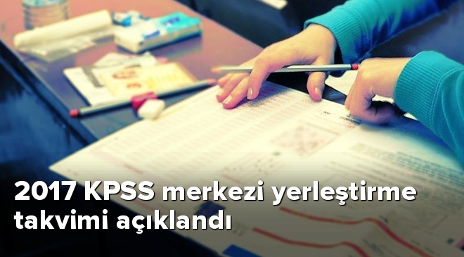 2017 KPSS Merkezi Yerleştirme Takvimi Açıklandı
