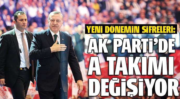 AK Parti’de A Takımı Değişiyor