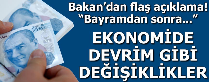 Bakan Açıkladı, Ekonomide Devrim Gibi Değişiklikler!