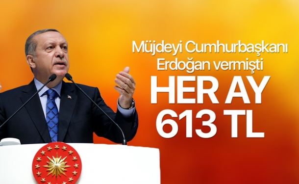 Müjdeyi Cumhurbaşkanı Erdoğan Vermişti! Her Ay 613 TL