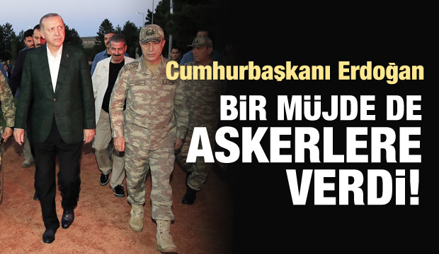 Cumhurbaşkanı Erdoğan’dan Bir Müjde de Askerlere!