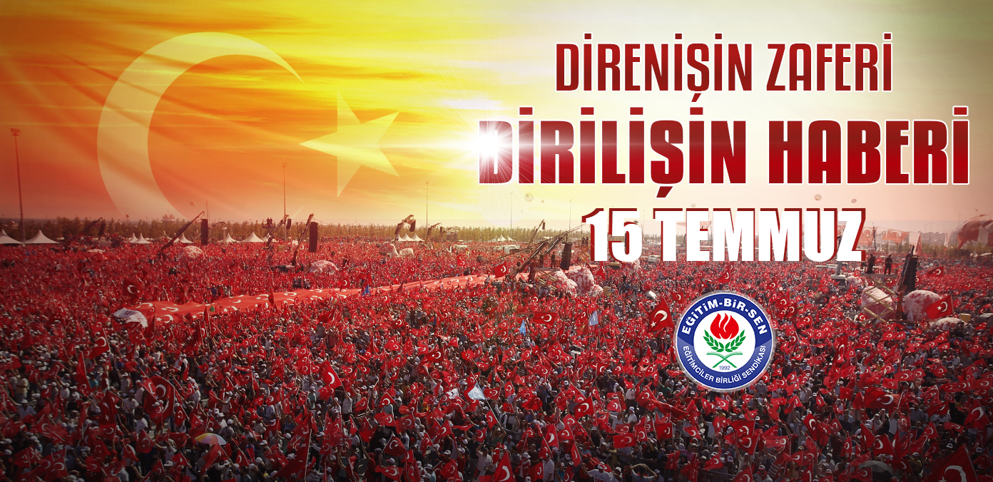 Eğitim-Bir-Sen: “15 Temmuz Direnişin Zaferi, Dirilişin de Haberidir”