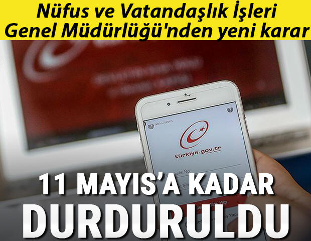 11 Mayıs’a Kadar Durduruldu! Nüfus ve Vatandaşlık İşleri Genel Müdürlüğü’nden Yeni Karar