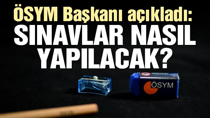 ÖSYM Başkanı Halis Aygün, Sınavların Nasıl Yapılacağına İlişkin Bilgi Verdi